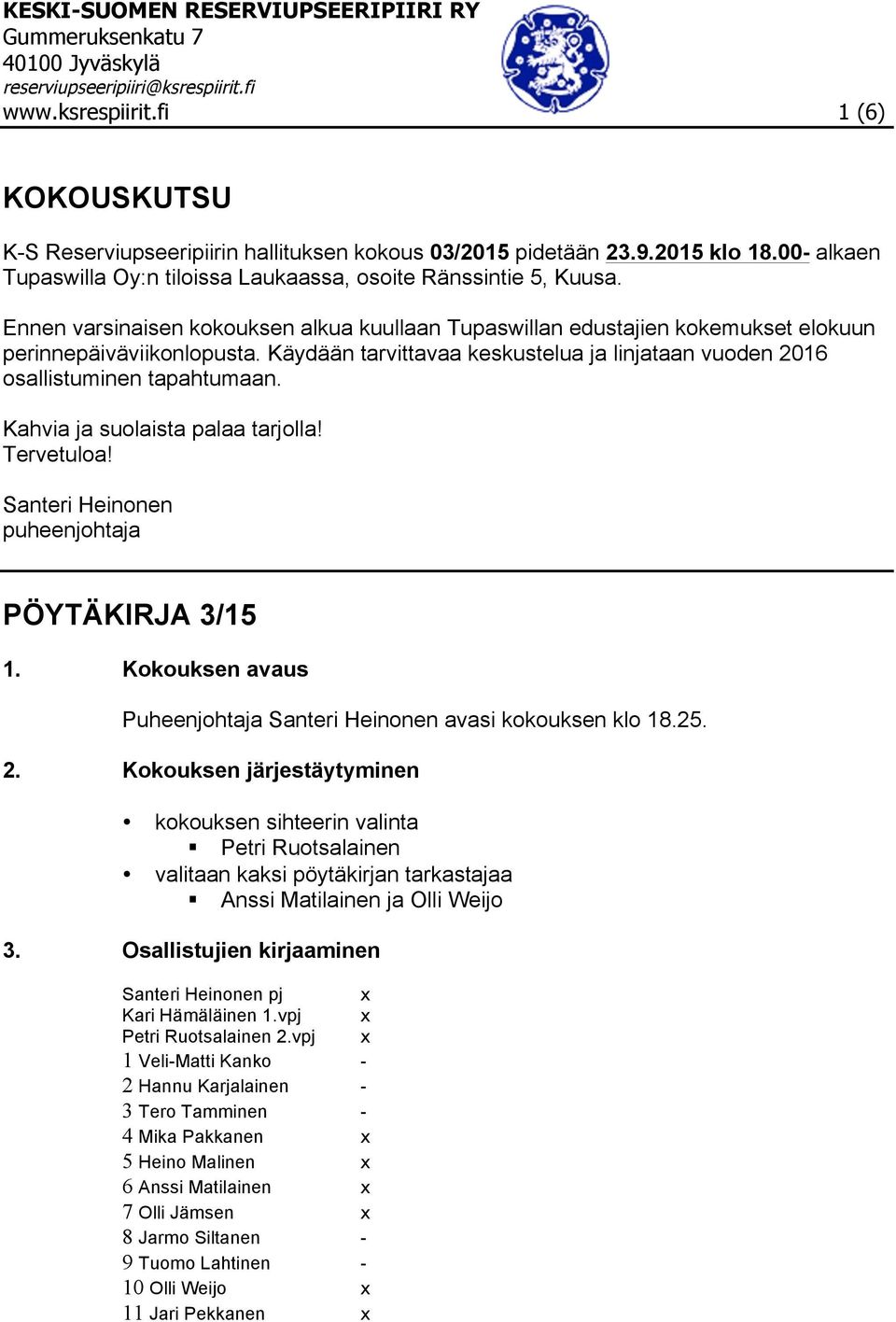 Kahvia ja suolaista palaa tarjolla! Tervetuloa! Santeri Heinonen puheenjohtaja PÖYTÄKIRJA 3/15 1. Kokouksen avaus Puheenjohtaja Santeri Heinonen avasi kokouksen klo 18.25. 2.