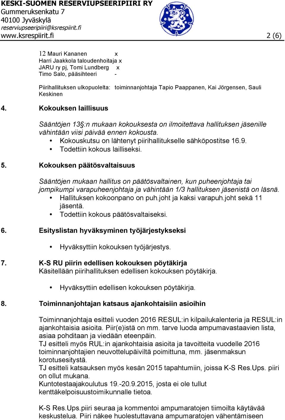 Keskinen 4. Kokouksen laillisuus Sääntöjen 13 :n mukaan kokouksesta on ilmoitettava hallituksen jäsenille vähintään viisi päivää ennen kokousta.