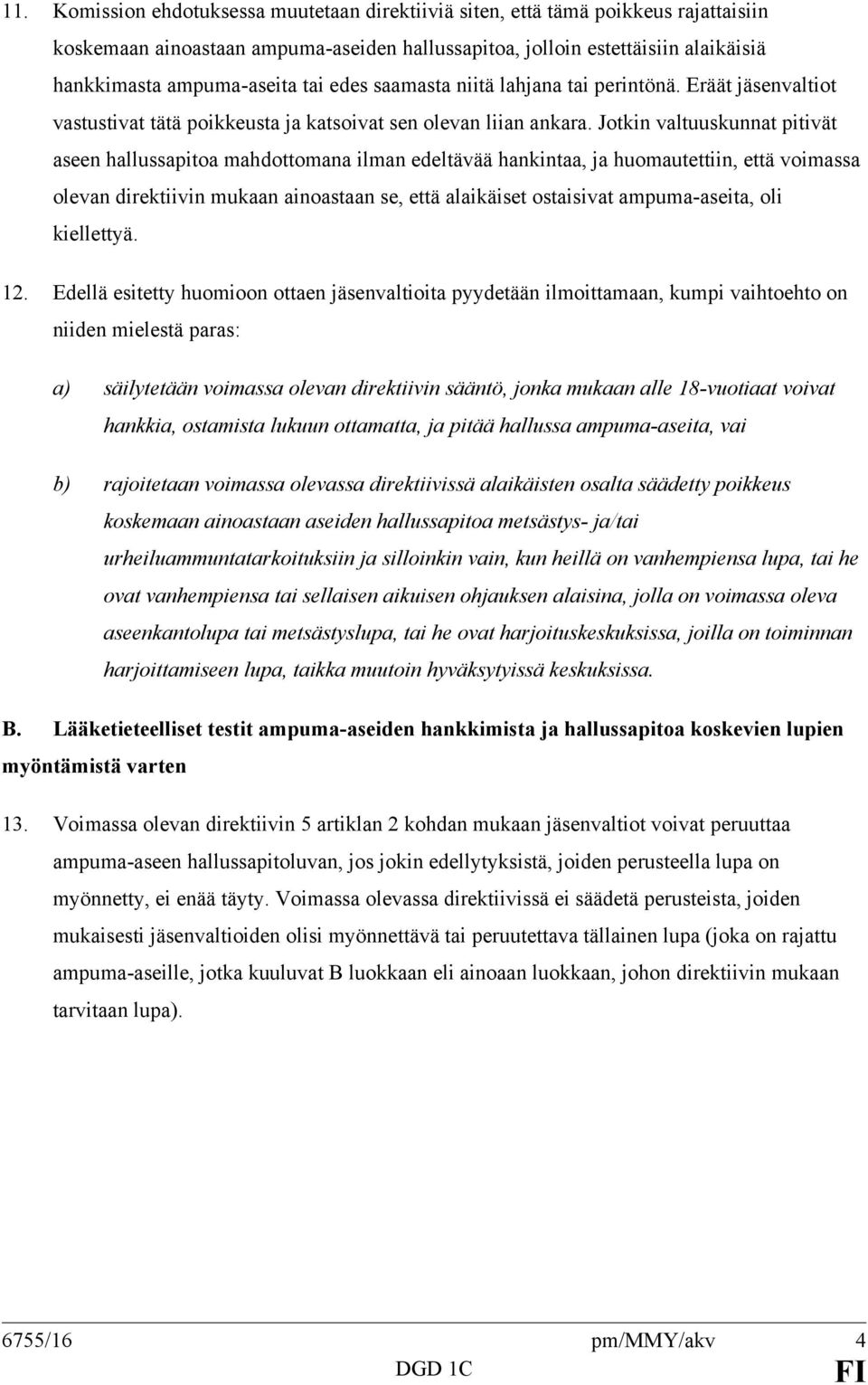 Jotkin valtuuskunnat pitivät aseen hallussapitoa mahdottomana ilman edeltävää hankintaa, ja huomautettiin, että voimassa olevan direktiivin mukaan ainoastaan se, että alaikäiset ostaisivat