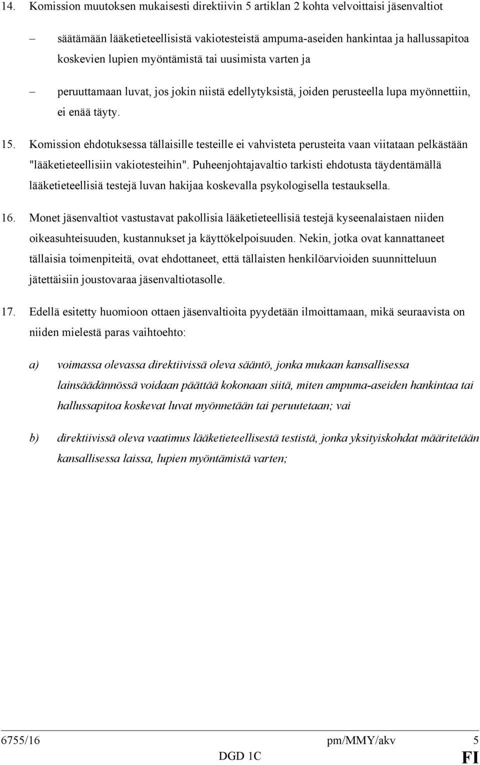 Komission ehdotuksessa tällaisille testeille ei vahvisteta perusteita vaan viitataan pelkästään "lääketieteellisiin vakiotesteihin".