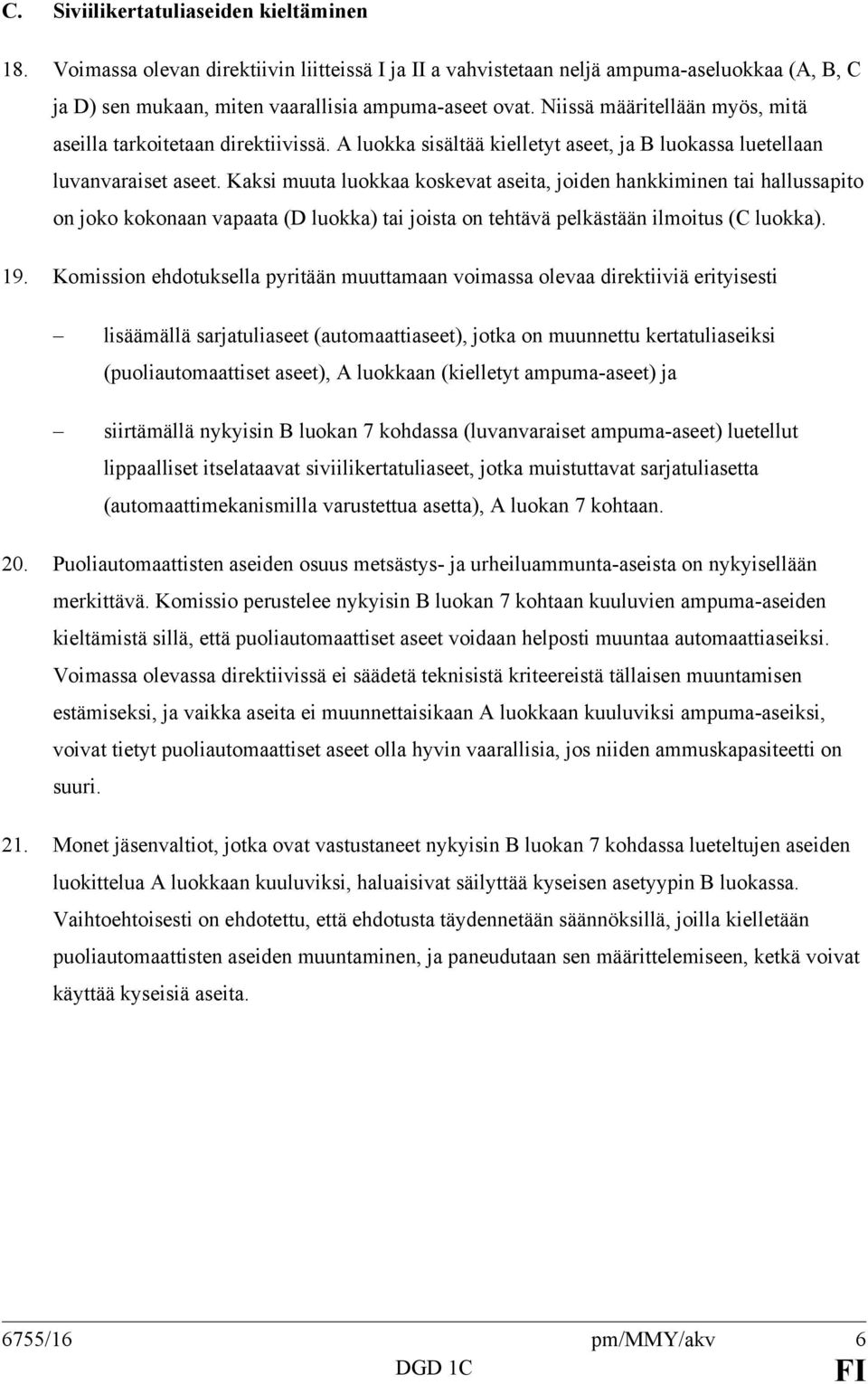 Kaksi muuta luokkaa koskevat aseita, joiden hankkiminen tai hallussapito on joko kokonaan vapaata (D luokka) tai joista on tehtävä pelkästään ilmoitus (C luokka). 19.