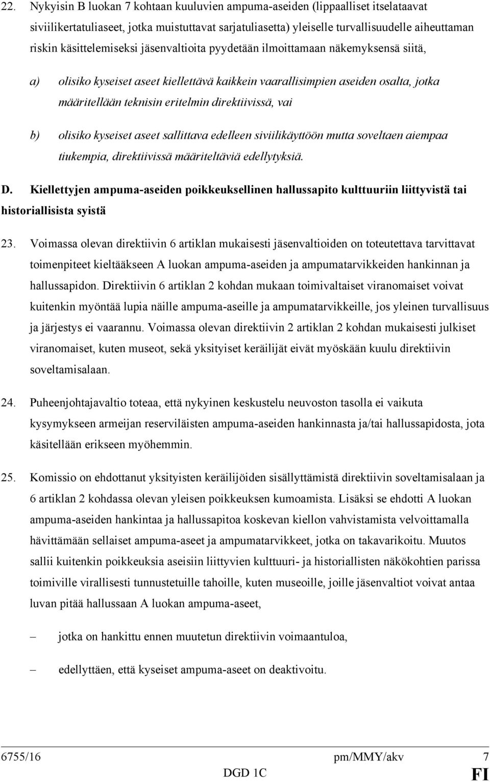 direktiivissä, vai b) olisiko kyseiset aseet sallittava edelleen siviilikäyttöön mutta soveltaen aiempaa tiukempia, direktiivissä määriteltäviä edellytyksiä. D.