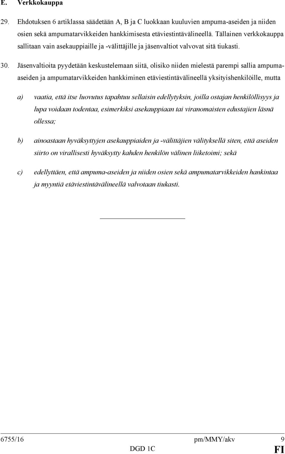 Jäsenvaltioita pyydetään keskustelemaan siitä, olisiko niiden mielestä parempi sallia ampumaaseiden ja ampumatarvikkeiden hankkiminen etäviestintävälineellä yksityishenkilöille, mutta a) vaatia, että