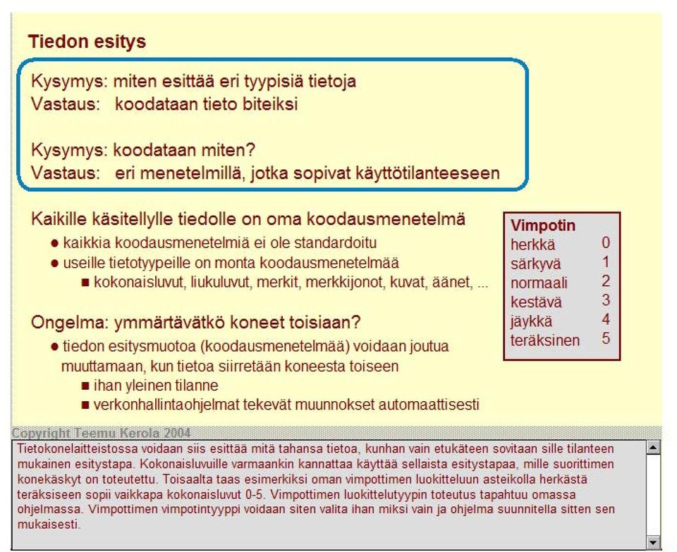 koodausmenetelmää kokonaisluvut, liukuluvut, merkit, merkkijonot, kuvat, äänet,... Ongelma: ymmärtävätkö koneet toisiaan?