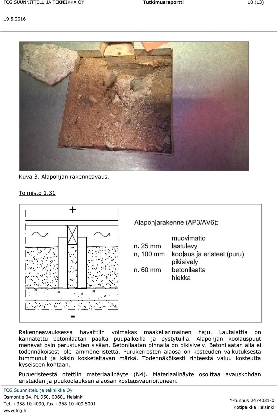 Betonilaatan alla ei todennäköisesti ole lämmöneristettä. Purukerrosten alaosa on kosteuden vaikutuksesta tummunut ja käsin kosketeltavan märkä.