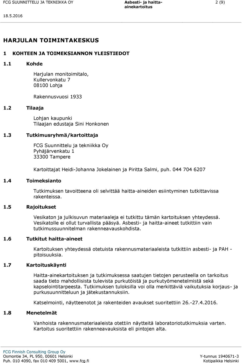 4 Toimeksianto 1.5 Rajoitukset Kartoittajat Heidi-Johanna Jokelainen ja Piritta Salmi, puh. 044 704 6207 Tutkimuksen tavoitteena oli selvittää haitta-aineiden esiintyminen tutkittavissa rakenteissa.