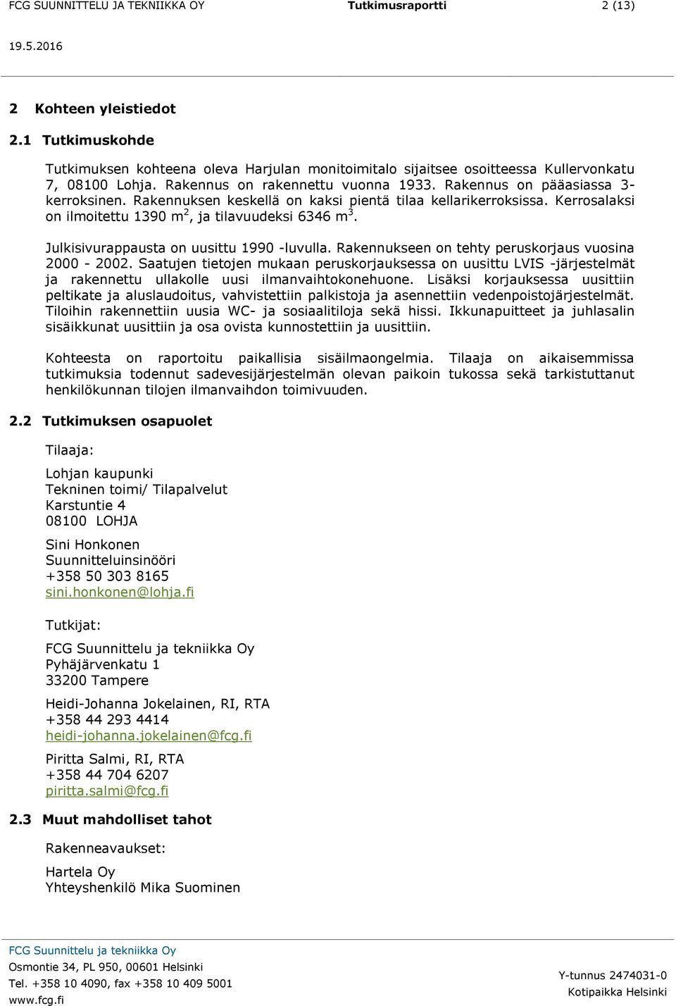 Rakennuksen keskellä on kaksi pientä tilaa kellarikerroksissa. Kerrosalaksi on ilmoitettu 1390 m 2, ja tilavuudeksi 6346 m 3. Julkisivurappausta on uusittu 1990 -luvulla.