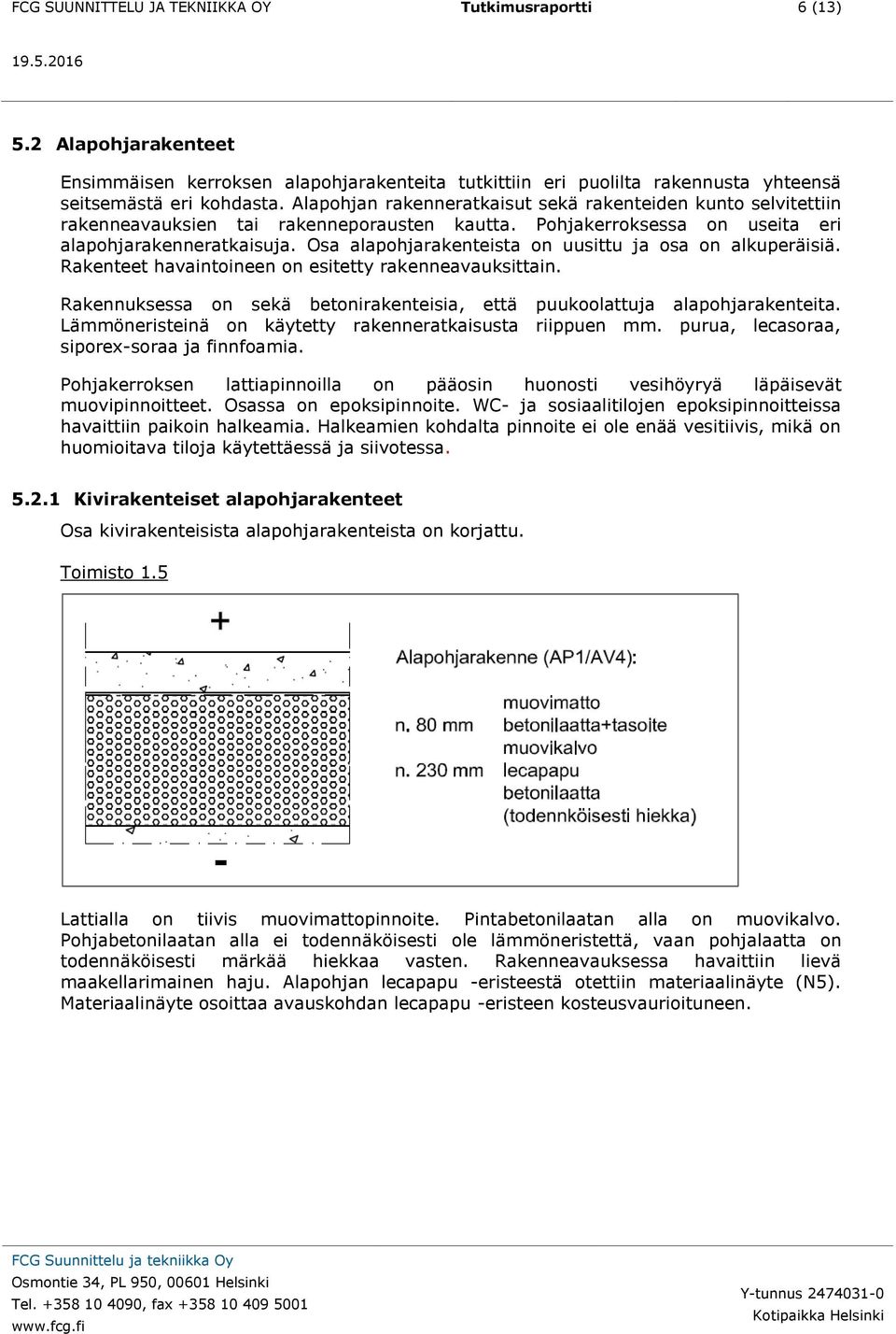 Osa alapohjarakenteista on uusittu ja osa on alkuperäisiä. Rakenteet havaintoineen on esitetty rakenneavauksittain. Rakennuksessa on sekä betonirakenteisia, että puukoolattuja alapohjarakenteita.