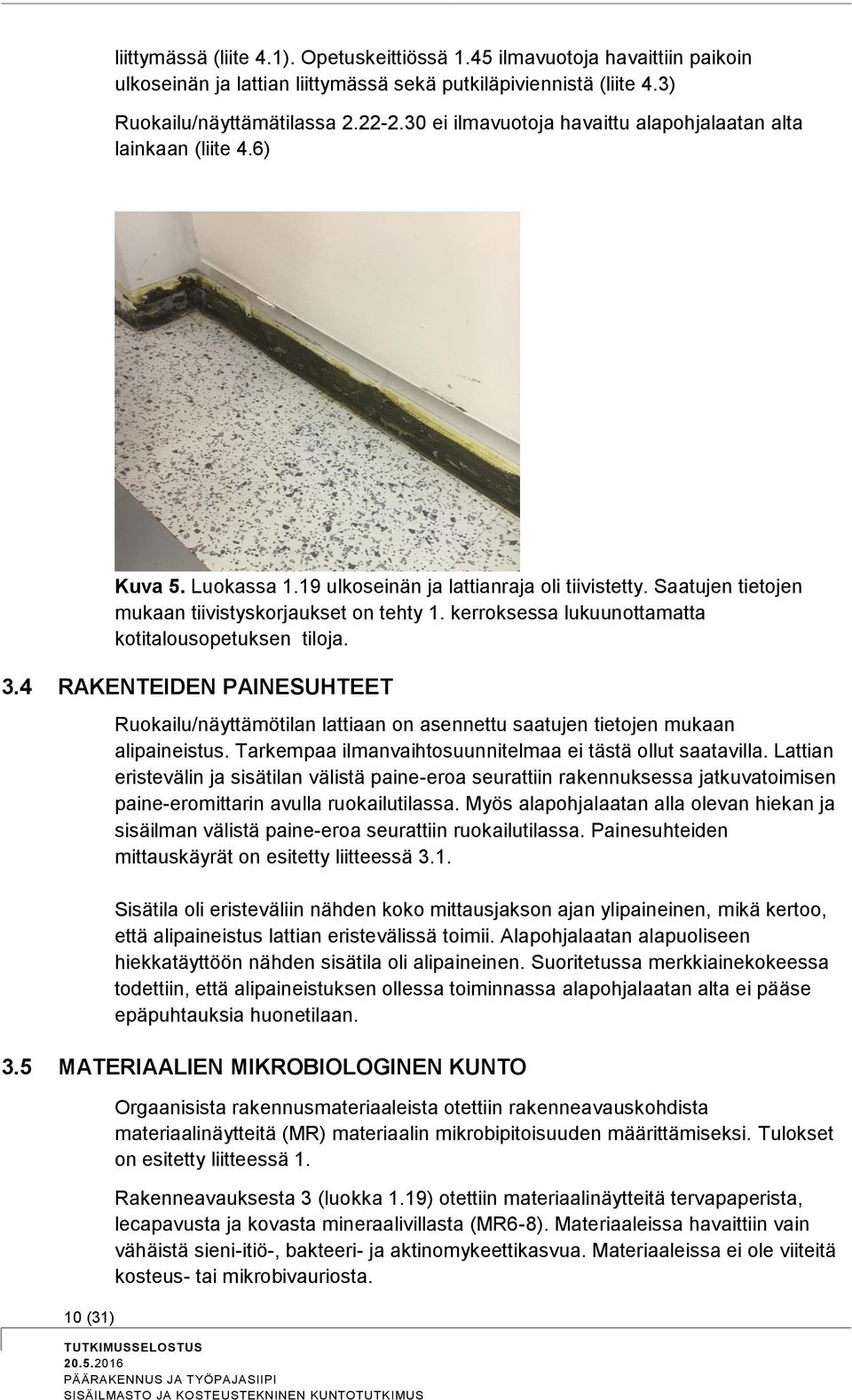 kerroksessa lukuunottamatta kotitalousopetuksen tiloja. 3.4 RAKENTEIDEN PAINESUHTEET Ruokailu/näyttämötilan lattiaan on asennettu saatujen tietojen mukaan alipaineistus.