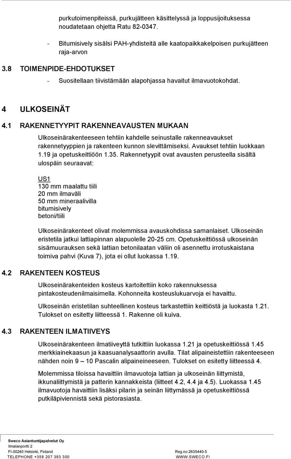 1 RAKENNETYYPIT RAKENNEAVAUSTEN MUKAAN Ulkoseinärakenteeseen tehtiin kahdelle seinustalle rakenneavaukset rakennetyyppien ja rakenteen kunnon slevittämiseksi. Avaukset tehtiin luokkaan 1.