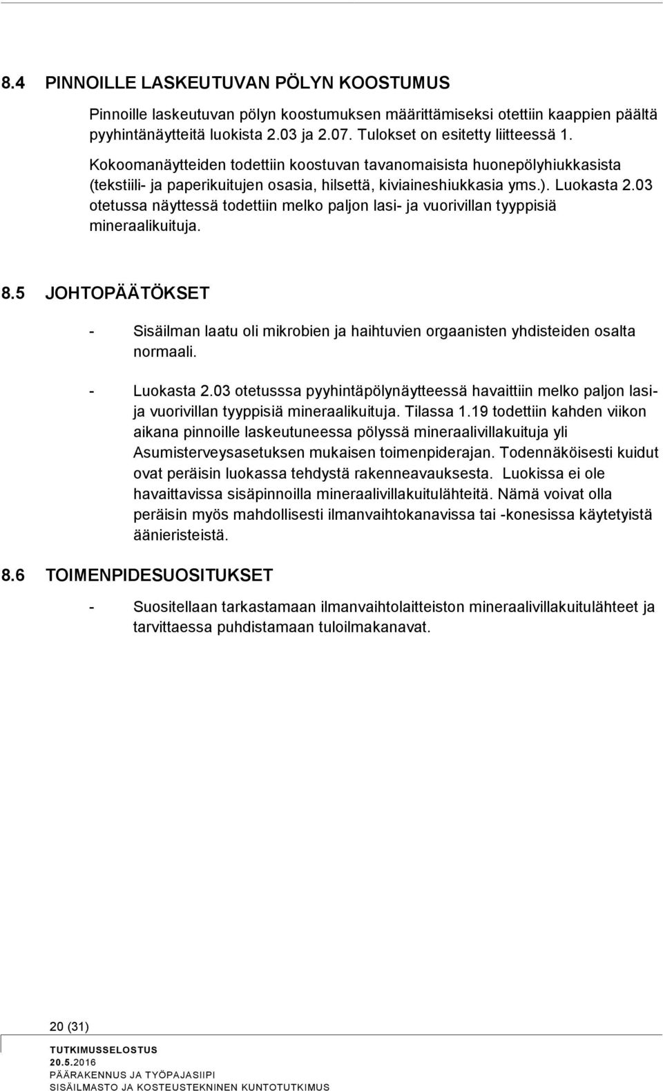 03 otetussa näyttessä todettiin melko paljon lasi- ja vuorivillan tyyppisiä mineraalikuituja. 8.5 JOHTOPÄÄTÖKSET - Sisäilman laatu oli mikrobien ja haihtuvien orgaanisten yhdisteiden osalta normaali.