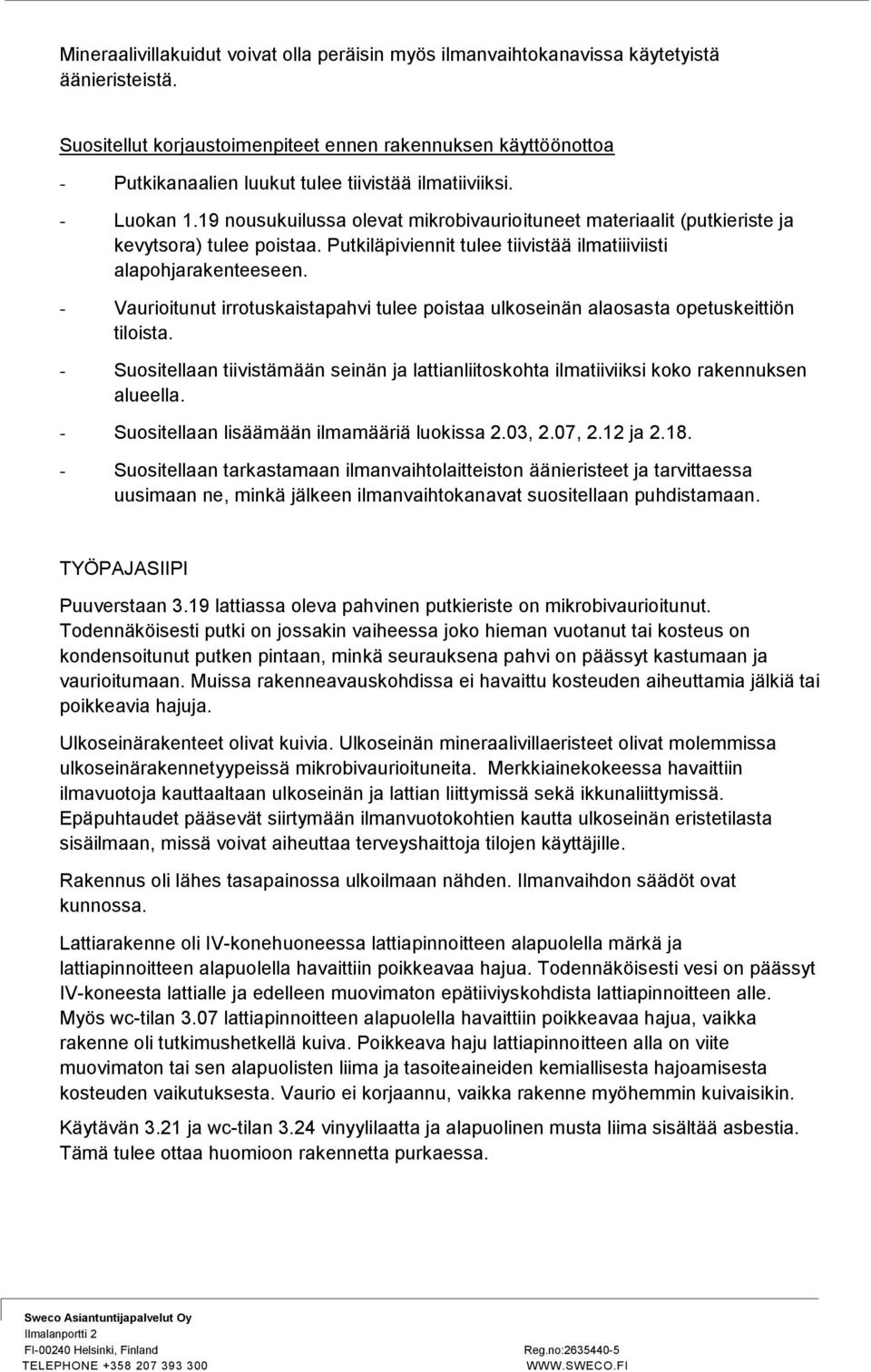 19 nousukuilussa olevat mikrobivaurioituneet materiaalit (putkieriste ja kevytsora) tulee poistaa. Putkiläpiviennit tulee tiivistää ilmatiiiviisti alapohjarakenteeseen.