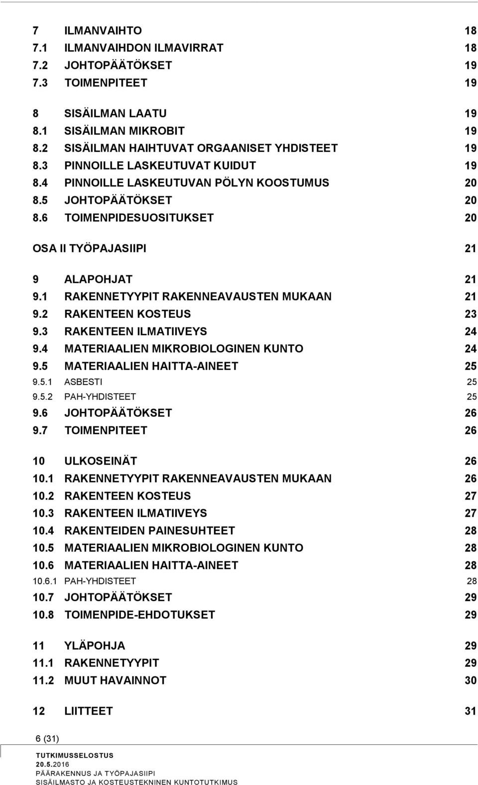 1 RAKENNETYYPIT RAKENNEAVAUSTEN MUKAAN 21 9.2 RAKENTEEN KOSTEUS 23 9.3 RAKENTEEN ILMATIIVEYS 24 9.4 MATERIAALIEN MIKROBIOLOGINEN KUNTO 24 9.5 MATERIAALIEN HAITTA-AINEET 25 9.5.1 ASBESTI 25 9.5.2 PAH-YHDISTEET 25 9.