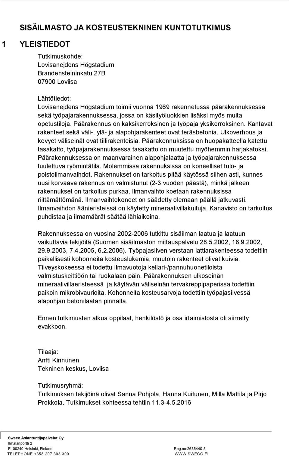 Kantavat rakenteet sekä väli-, ylä- ja alapohjarakenteet ovat teräsbetonia. Ulkoverhous ja kevyet väliseinät ovat tiilirakenteisia.