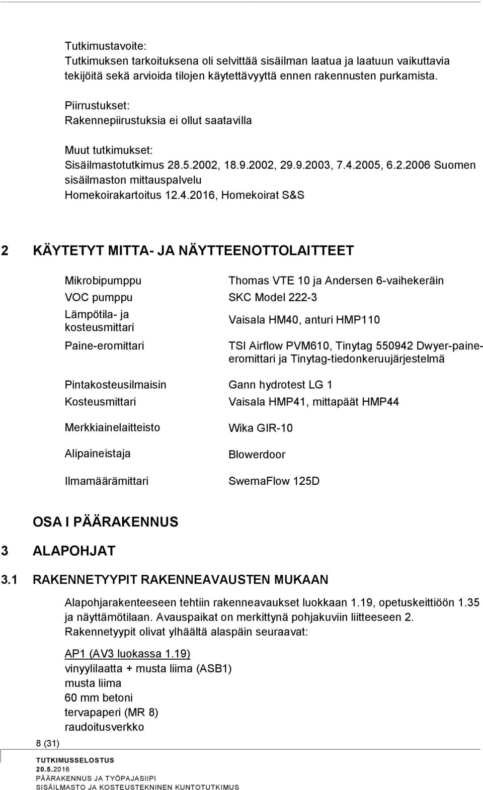 4.2016, Homekoirat S&S 2 KÄYTETYT MITTA- JA NÄYTTEENOTTOLAITTEET Mikrobipumppu VOC pumppu SKC Model 222-3 Lämpötila- ja kosteusmittari Paine-eromittari Thomas VTE 10 ja Andersen 6-vaihekeräin Vaisala