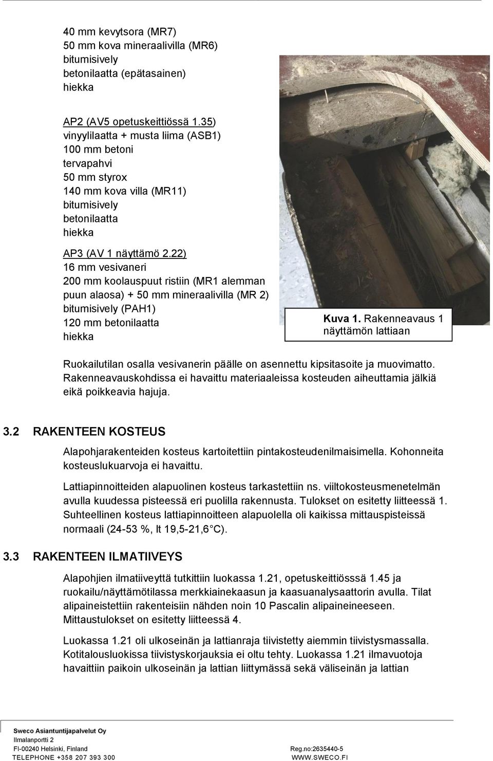 22) 16 mm vesivaneri 200 mm koolauspuut ristiin (MR1 alemman puun alaosa) + 50 mm mineraalivilla (MR 2) bitumisively (PAH1) 120 mm betonilaatta hiekka Kuva 1.