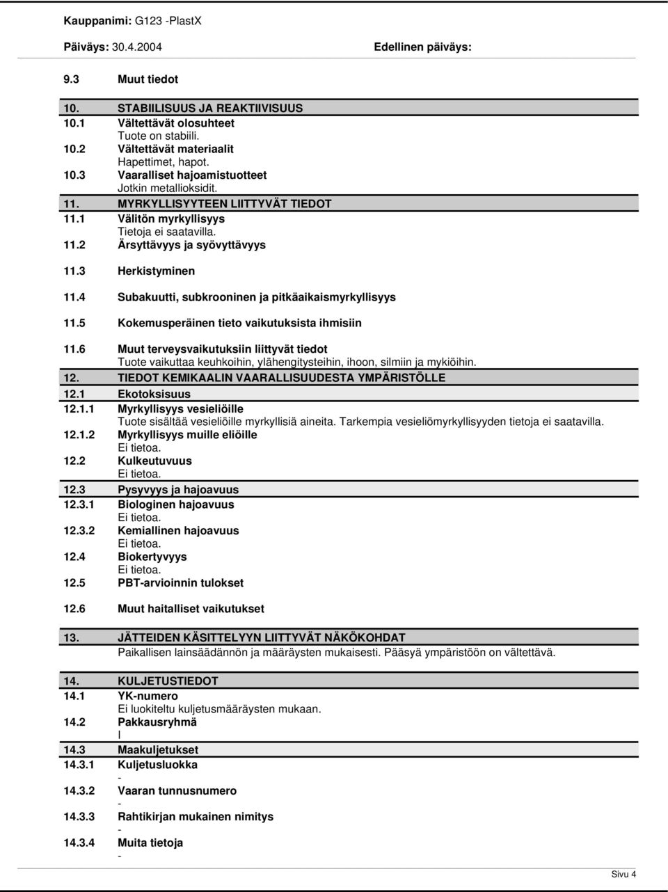 5 Kokemusperäinen tieto vaikutuksista ihmisiin 11.6 Muut terveysvaikutuksiin liittyvät tiedot Tuote vaikuttaa keuhkoihin, ylähengitysteihin, ihoon, silmiin ja mykiöihin. 12.