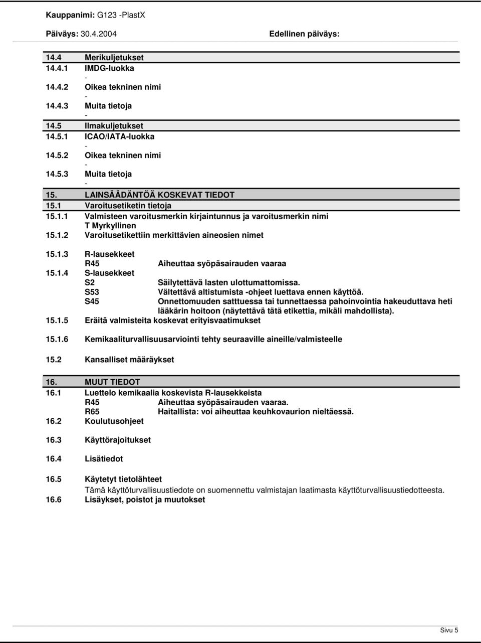 1.3 Rlausekkeet R45 15.1.4 Slausekkeet S2 S53 S45 Aiheuttaa syöpäsairauden vaaraa 15.1.5 Eräitä valmisteita koskevat erityisvaatimukset Säilytettävä lasten ulottumattomissa.