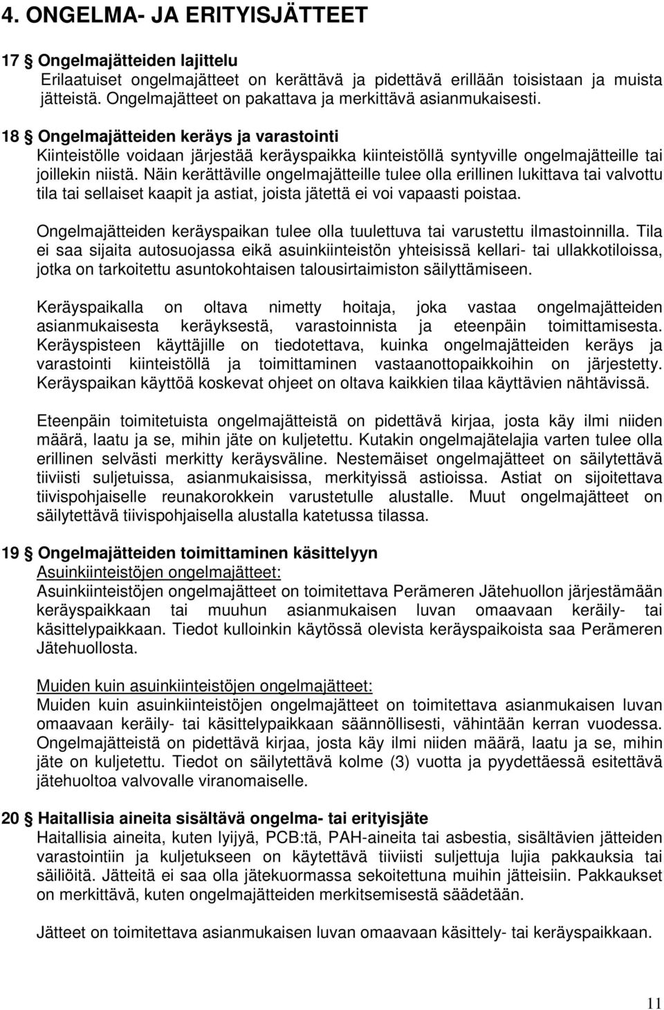 18 Ongelmajätteiden keräys ja varastointi Kiinteistölle voidaan järjestää keräyspaikka kiinteistöllä syntyville ongelmajätteille tai joillekin niistä.