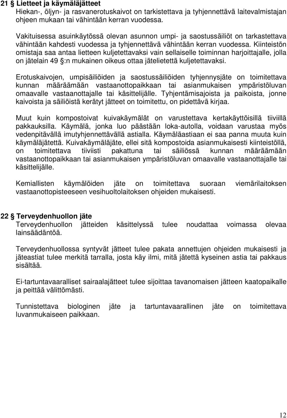 Kiinteistön omistaja saa antaa lietteen kuljetettavaksi vain sellaiselle toiminnan harjoittajalle, jolla on jätelain 49 :n mukainen oikeus ottaa jätelietettä kuljetettavaksi.