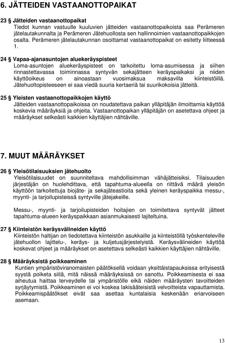 24 Vapaa-ajanasuntojen aluekeräyspisteet Loma-asuntojen aluekeräyspisteet on tarkoitettu loma-asumisessa ja siihen rinnastettavassa toiminnassa syntyvän sekajätteen keräyspaikaksi ja niiden