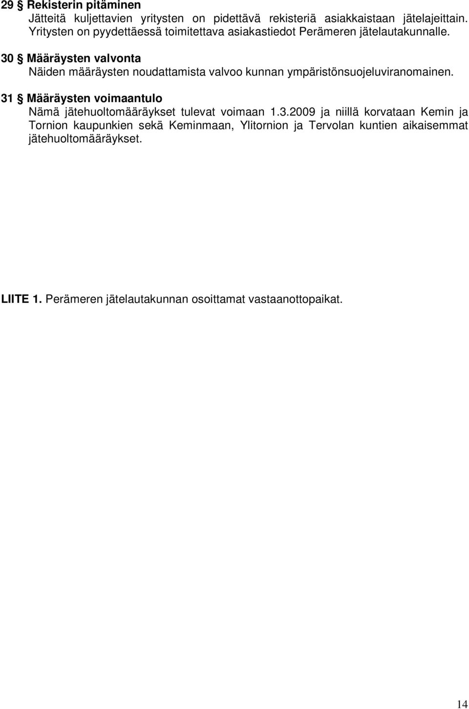 30 Määräysten valvonta Näiden määräysten noudattamista valvoo kunnan ympäristönsuojeluviranomainen.