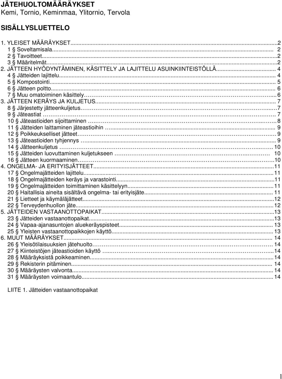 7 10 Jäteastioiden sijoittaminen..... 8 11 Jätteiden laittaminen jäteastioihin... 9 12 Poikkeukselliset jätteet. 9 13 Jäteastioiden tyhjennys... 9 14 Jätteenkuljetus.