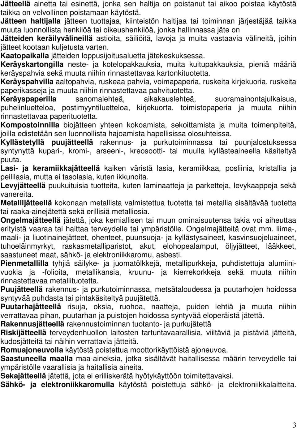 astioita, säiliöitä, lavoja ja muita vastaavia välineitä, joihin jätteet kootaan kuljetusta varten. Kaatopaikalla jätteiden loppusijoitusaluetta jätekeskuksessa.