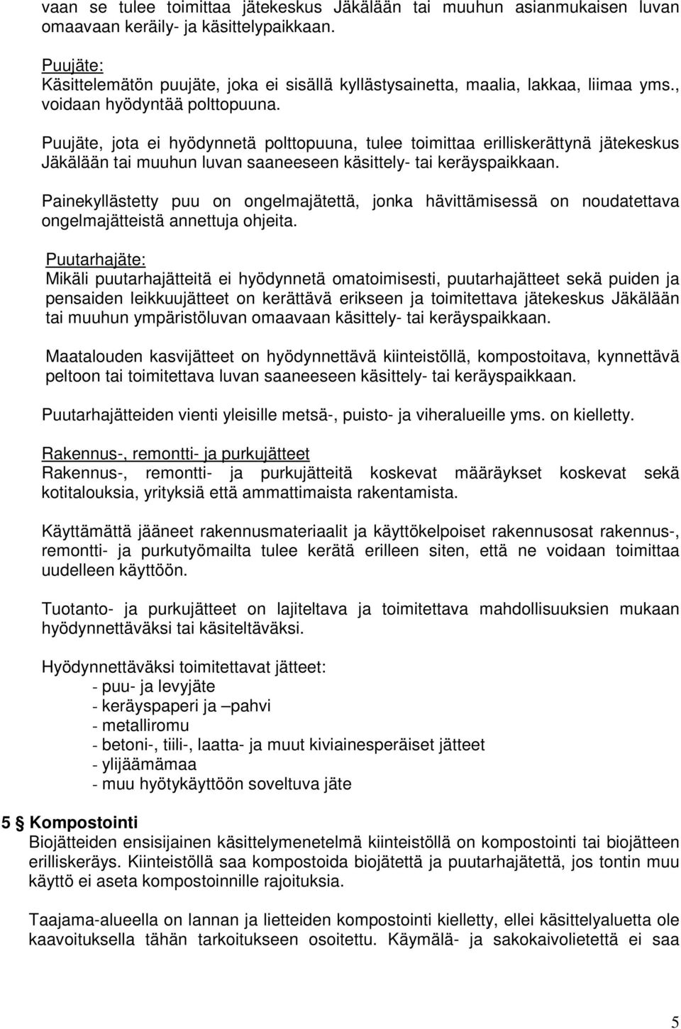 Puujäte, jota ei hyödynnetä polttopuuna, tulee toimittaa erilliskerättynä jätekeskus Jäkälään tai muuhun luvan saaneeseen käsittely- tai keräyspaikkaan.
