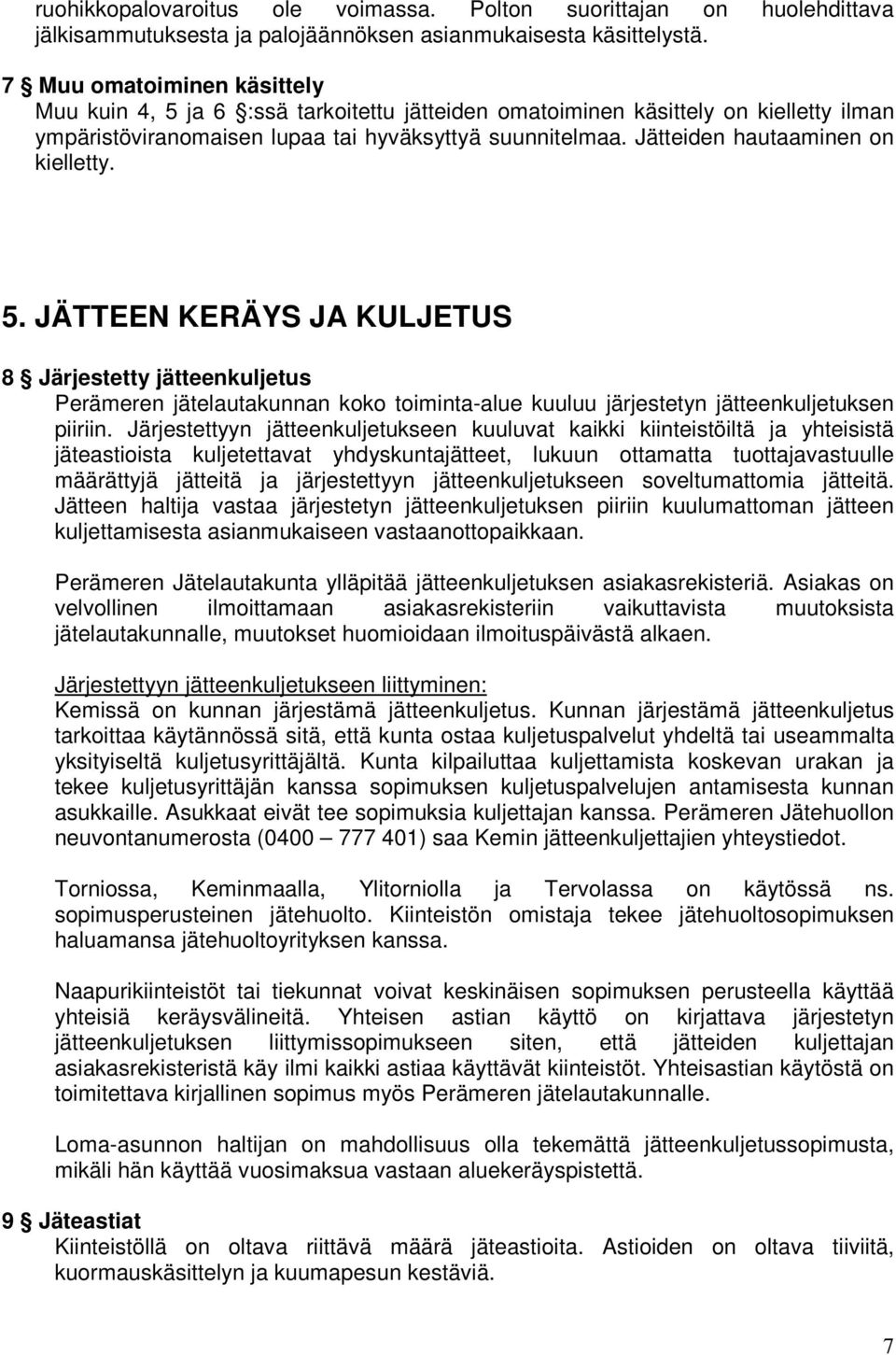 Jätteiden hautaaminen on kielletty. 5. JÄTTEEN KERÄYS JA KULJETUS 8 Järjestetty jätteenkuljetus Perämeren jätelautakunnan koko toiminta-alue kuuluu järjestetyn jätteenkuljetuksen piiriin.