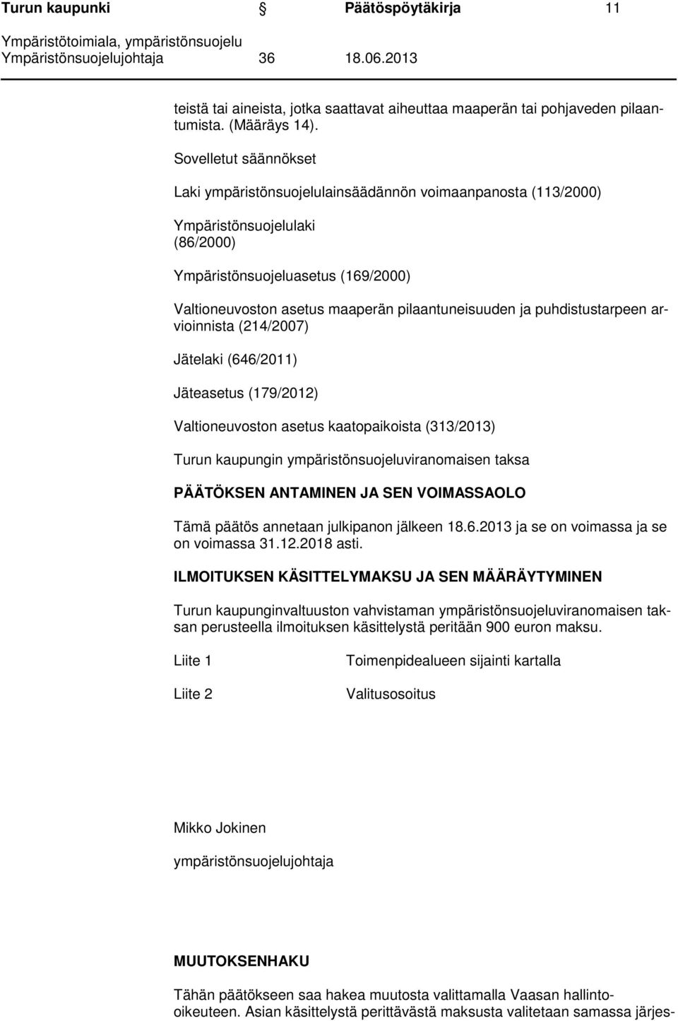 pilaantuneisuuden ja puhdistustarpeen arvioinnista (214/2007) Jätelaki (646/2011) Jäteasetus (179/2012) Valtioneuvoston asetus kaatopaikoista (313/2013) Turun kaupungin ympäristönsuojeluviranomaisen