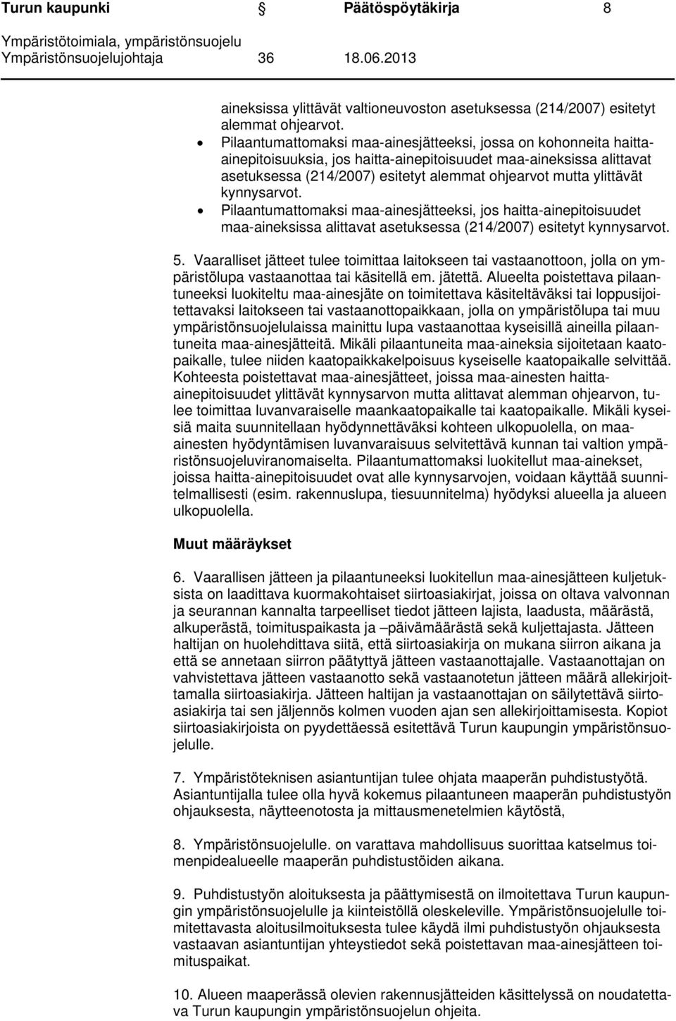 ylittävät kynnysarvot. Pilaantumattomaksi maa-ainesjätteeksi, jos haitta-ainepitoisuudet maa-aineksissa alittavat asetuksessa (214/2007) esitetyt kynnysarvot. 5.