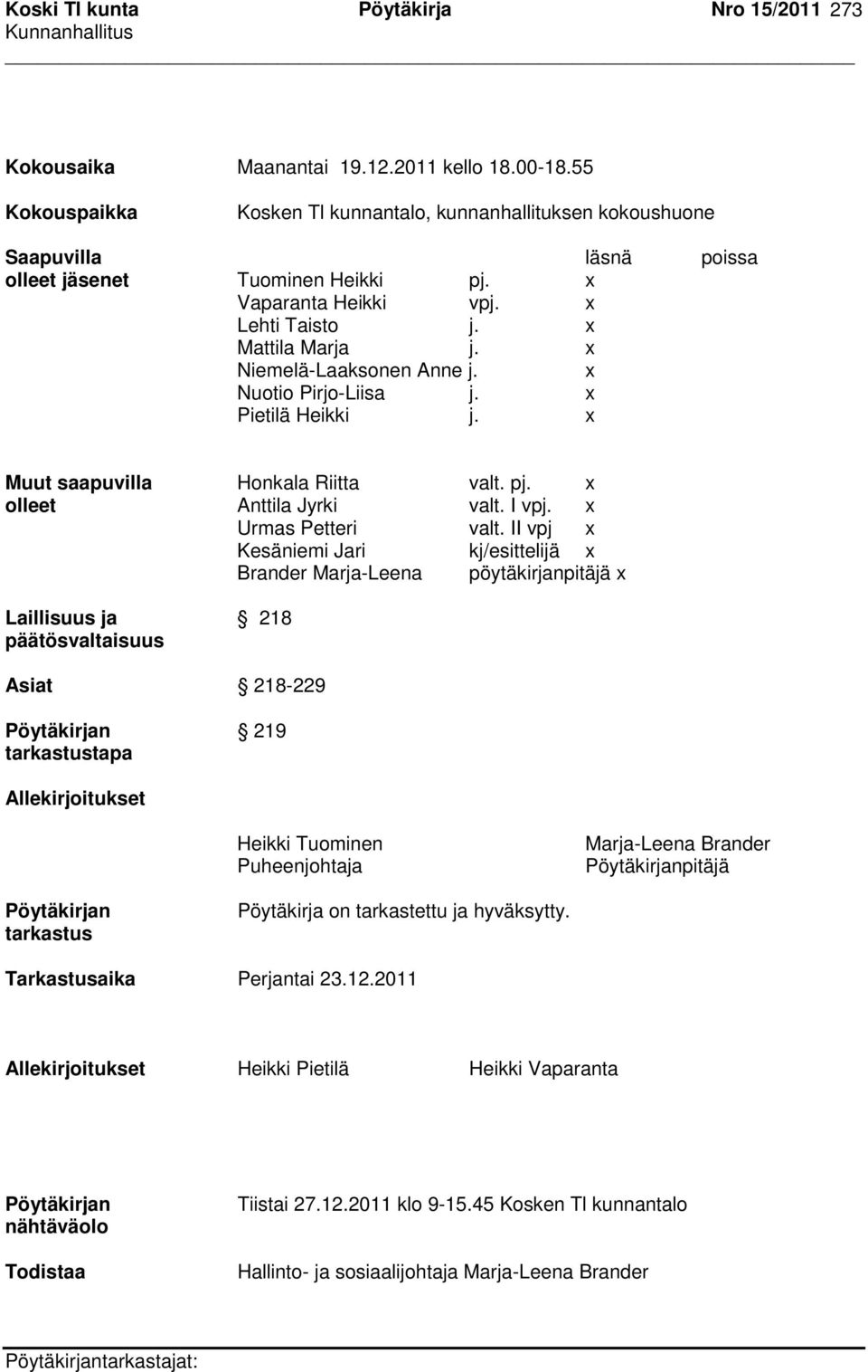 x Niemelä-Laaksonen Anne j. x Nuotio Pirjo-Liisa j. x Pietilä Heikki j. x Muut saapuvilla Honkala Riitta valt. pj. x olleet Anttila Jyrki valt. I vpj. x Urmas Petteri valt.