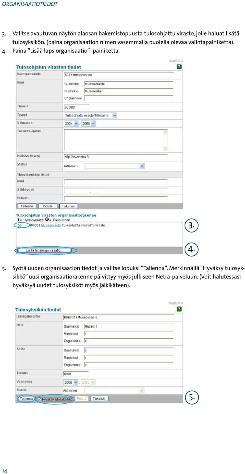 (paina organisaation nimen vasemmalla puolella olevaa valintapainiketta). 4. Paina Lisää lapsiorganisaatio -painiketta. 3.