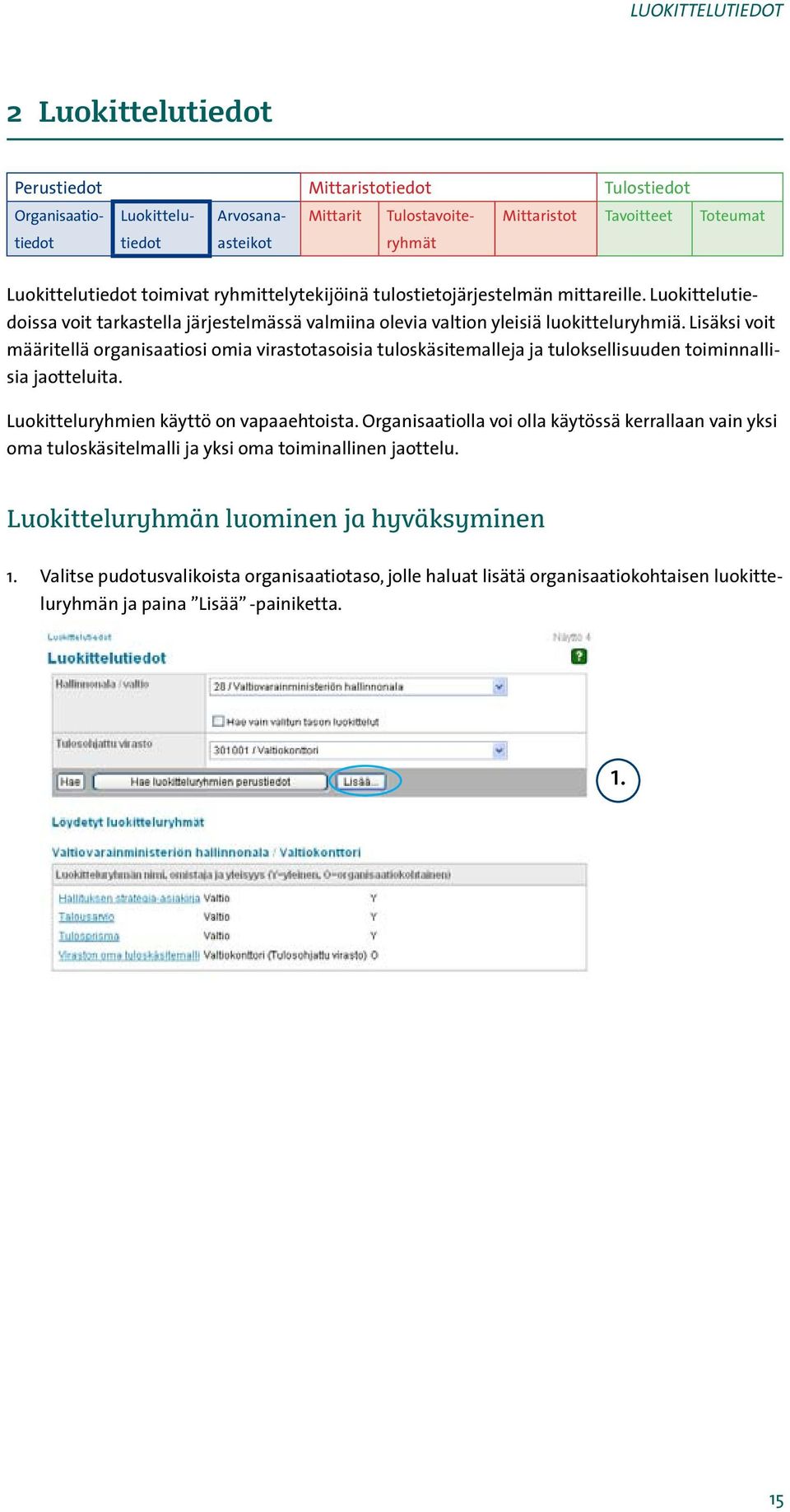 Lisäksi voit määritellä organisaatiosi omia virastotasoisia tuloskäsitemalleja ja tuloksellisuuden toiminnallisia jaotteluita. Luokitteluryhmien käyttö on vapaaehtoista.