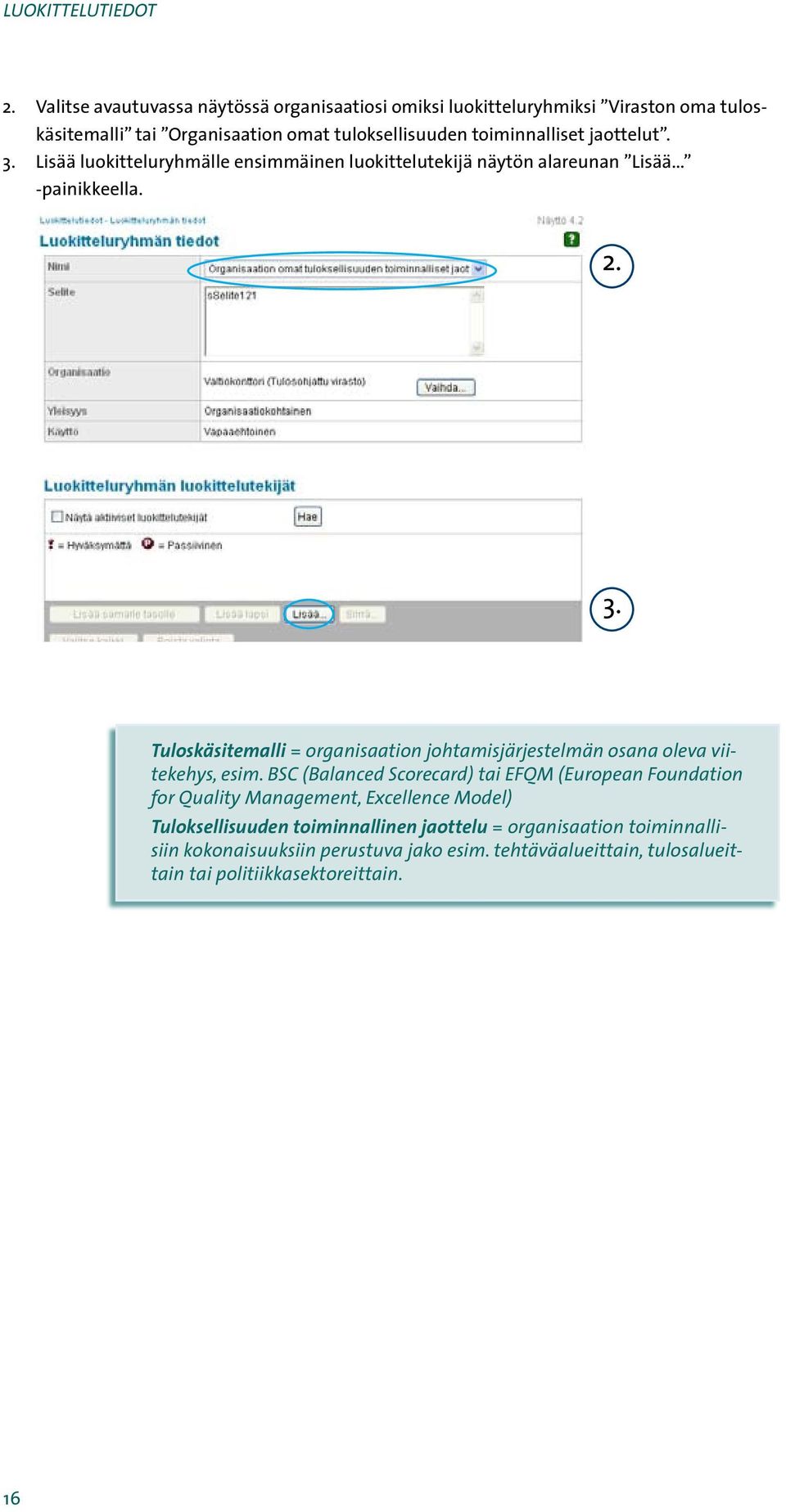 BSC (Balanced Scorecard) tai EFQM (European Foundation for Quality Management, Excellence Model) Tuloksellisuuden toiminnallinen jaottelu = organisaation
