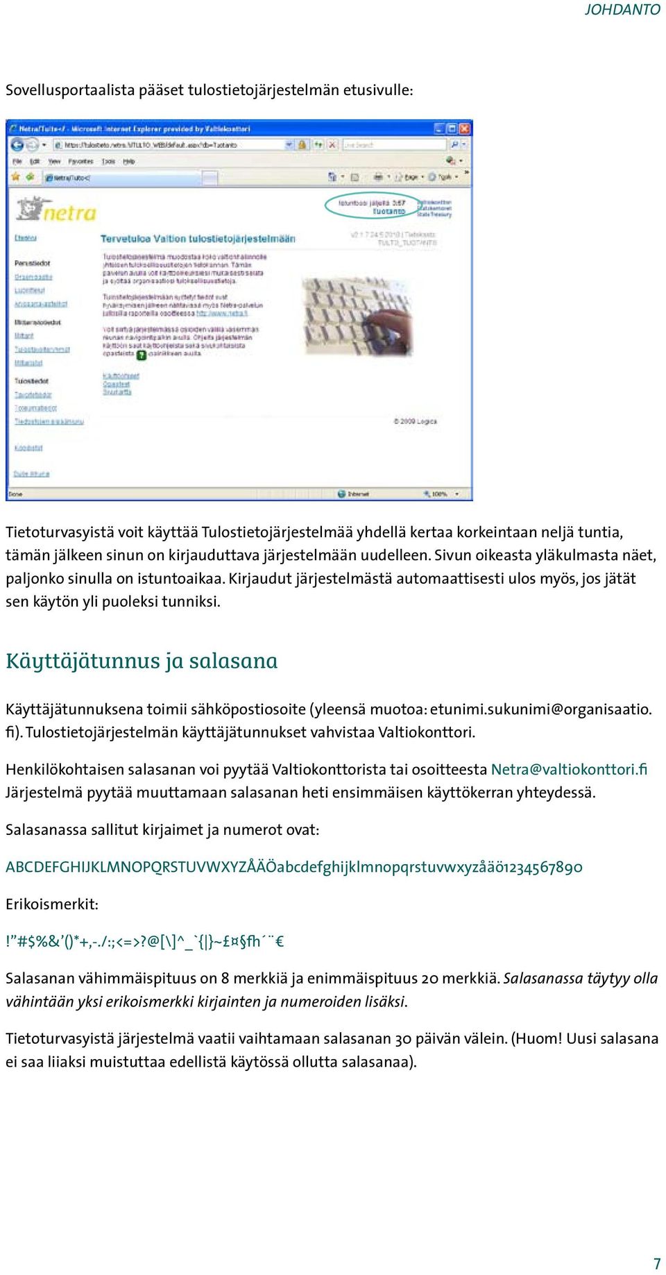 Kirjaudut järjestelmästä automaattisesti ulos myös, jos jätät sen käytön yli puoleksi tunniksi. Käyttäjätunnus ja salasana Käyttäjätunnuksena toimii sähköpostiosoite (yleensä muotoa: etunimi.