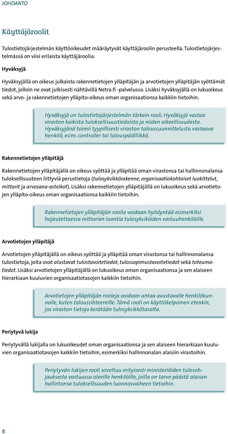 julkisesti nähtävillä Netra.fi -palvelussa. Lisäksi hyväksyjällä on lukuoikeus sekä arvo- ja rakennetietojen ylläpito-oikeus oman organisaationsa kaikkiin tietoihin.