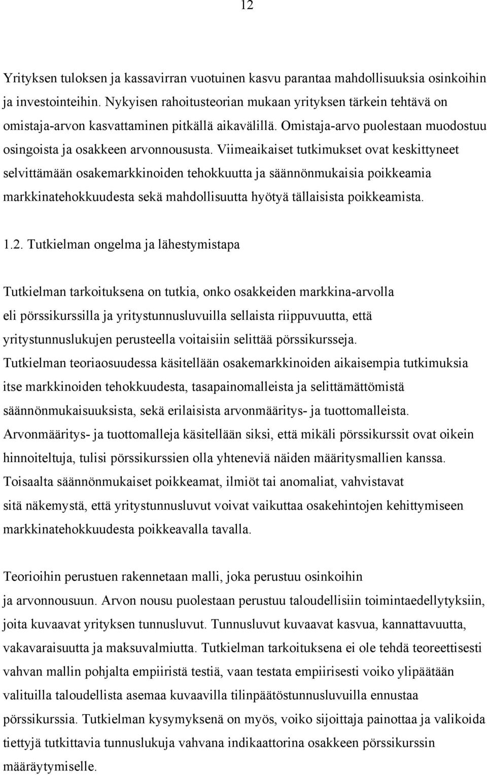 Viimeaikaiset tutkimukset ovat keskittyneet selvittämään osakemarkkinoiden tehokkuutta ja säännönmukaisia poikkeamia markkinatehokkuudesta sekä mahdollisuutta hyötyä tällaisista poikkeamista. 1.2.