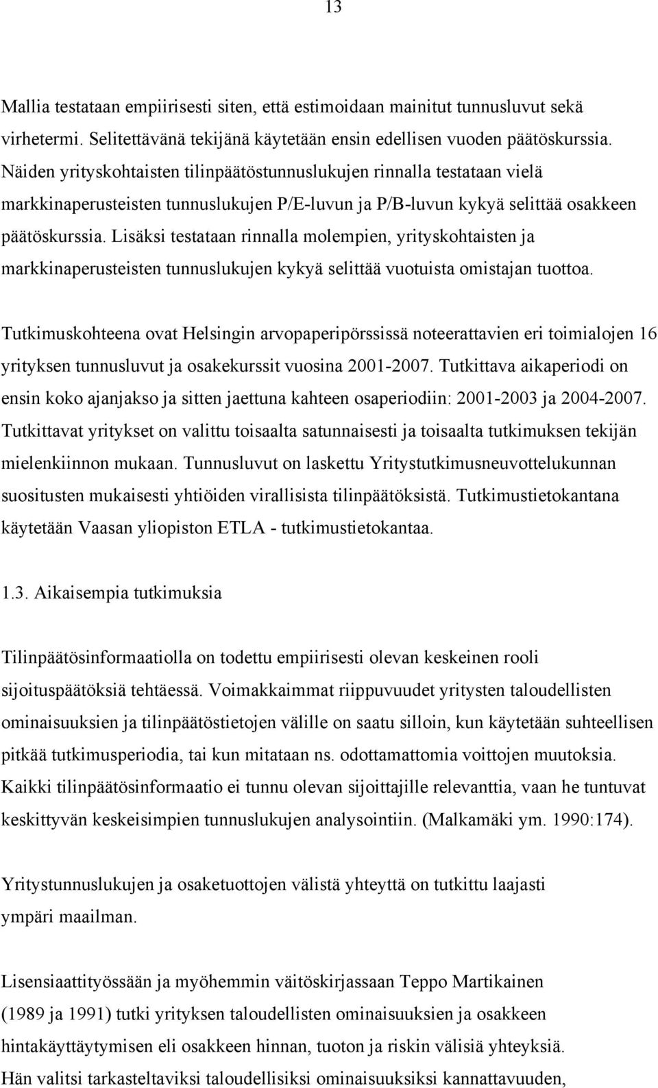 Lisäksi testataan rinnalla molempien, yrityskohtaisten ja markkinaperusteisten tunnuslukujen kykyä selittää vuotuista omistajan tuottoa.