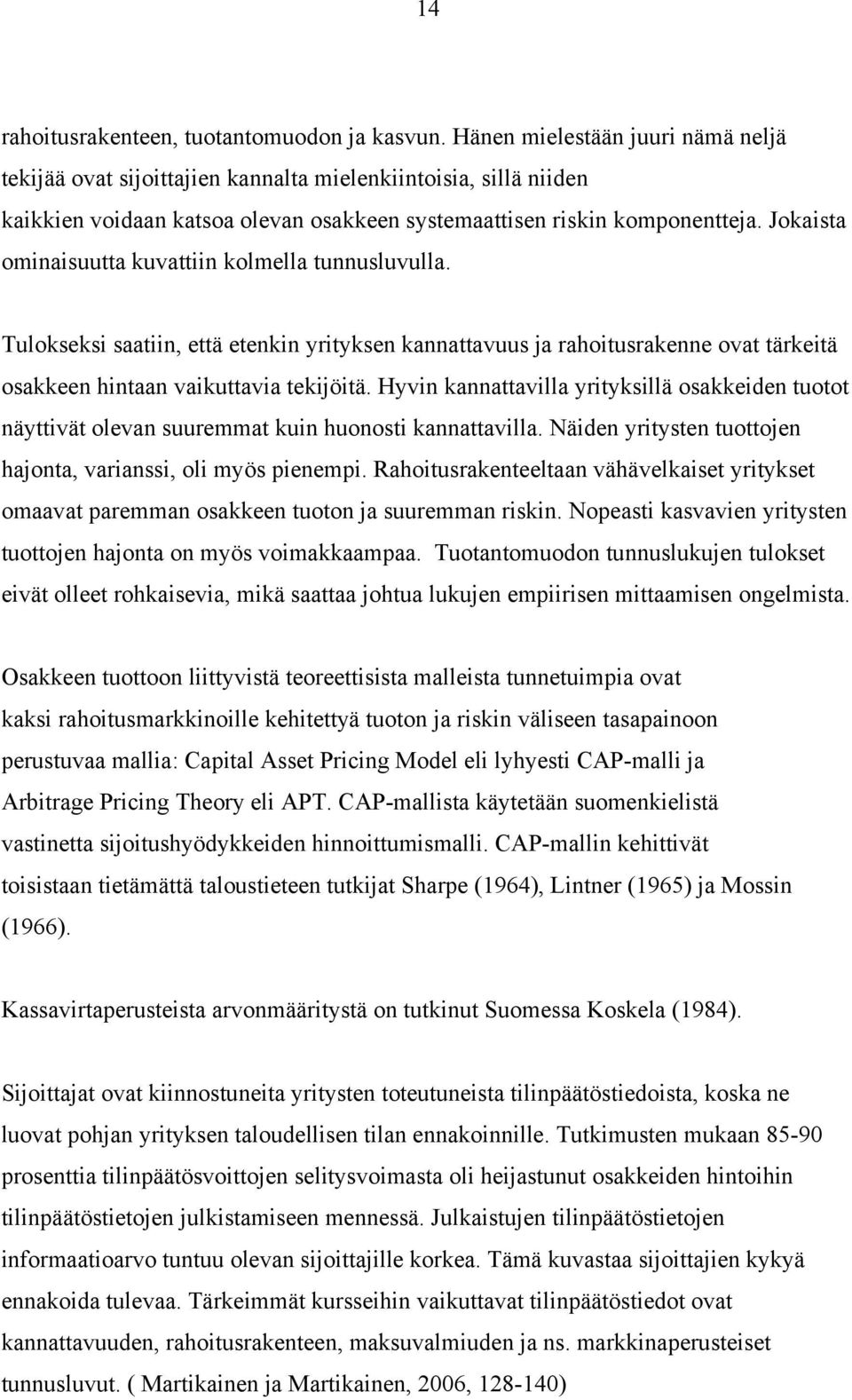 Jokaista ominaisuutta kuvattiin kolmella tunnusluvulla. Tulokseksi saatiin, että etenkin yrityksen kannattavuus ja rahoitusrakenne ovat tärkeitä osakkeen hintaan vaikuttavia tekijöitä.