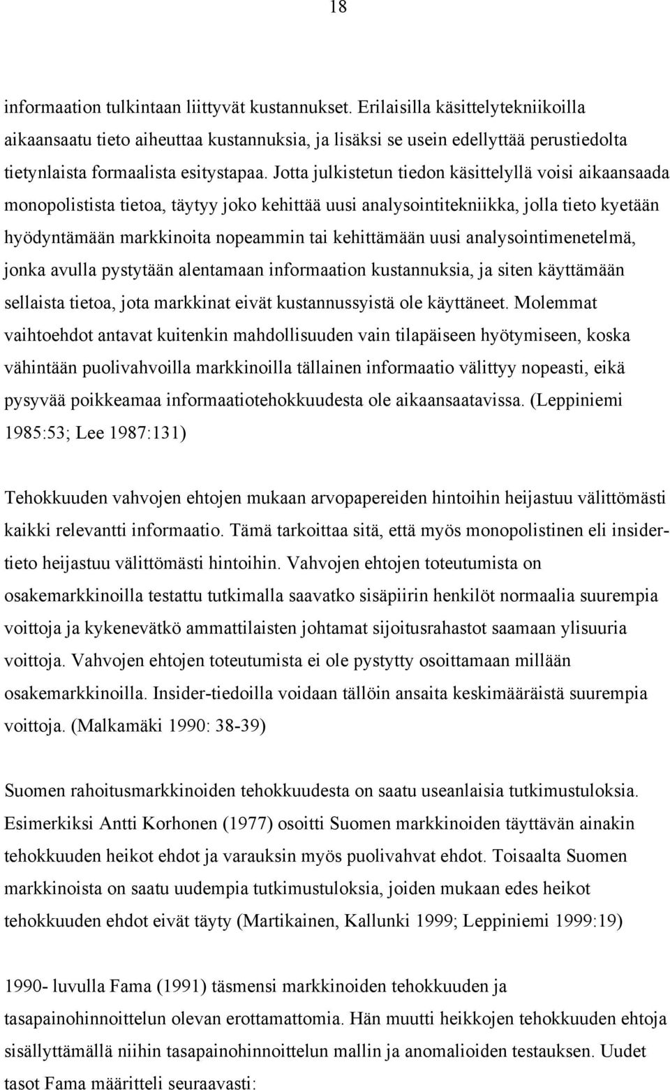 Jotta julkistetun tiedon käsittelyllä voisi aikaansaada monopolistista tietoa, täytyy joko kehittää uusi analysointitekniikka, jolla tieto kyetään hyödyntämään markkinoita nopeammin tai kehittämään