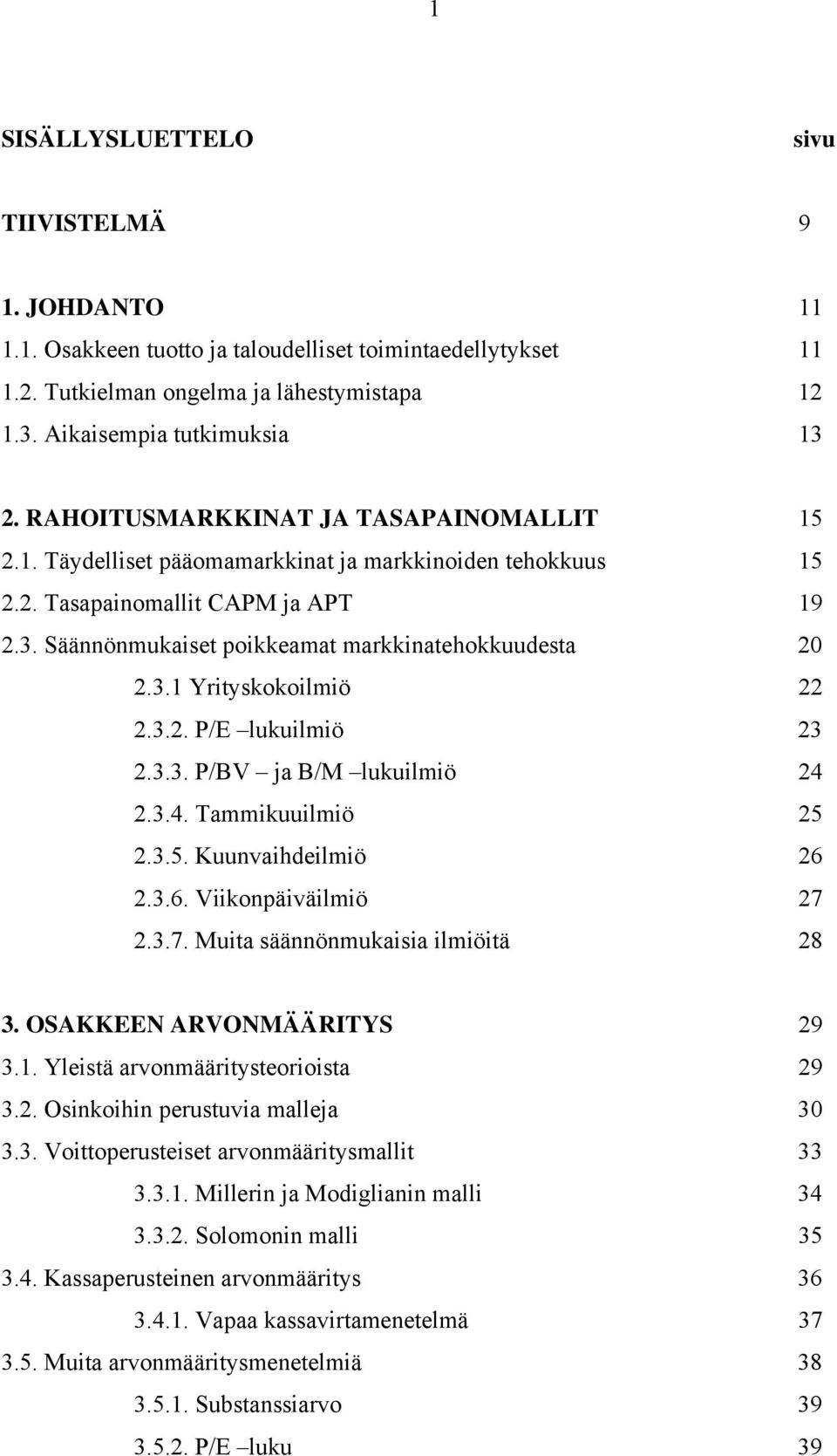 3.2. P/E lukuilmiö 23 2.3.3. P/BV ja B/M lukuilmiö 24 2.3.4. Tammikuuilmiö 25 2.3.5. Kuunvaihdeilmiö 26 2.3.6. Viikonpäiväilmiö 27 2.3.7. Muita säännönmukaisia ilmiöitä 28 3.