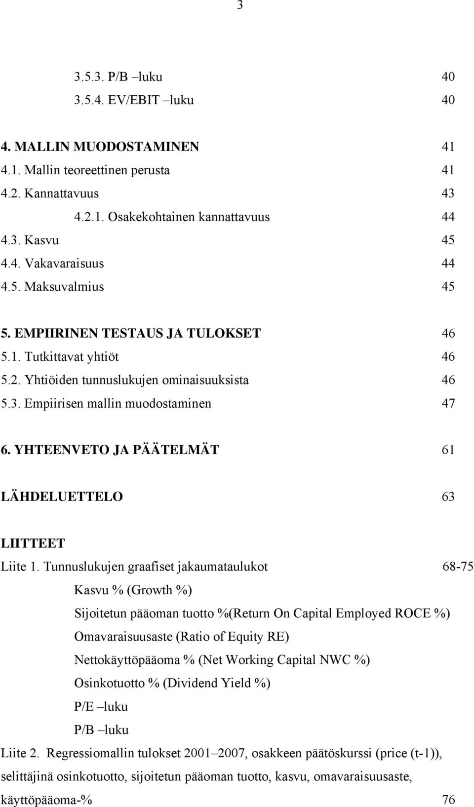 YHTEENVETO JA PÄÄTELMÄT 61 LÄHDELUETTELO 63 LIITTEET Liite 1.