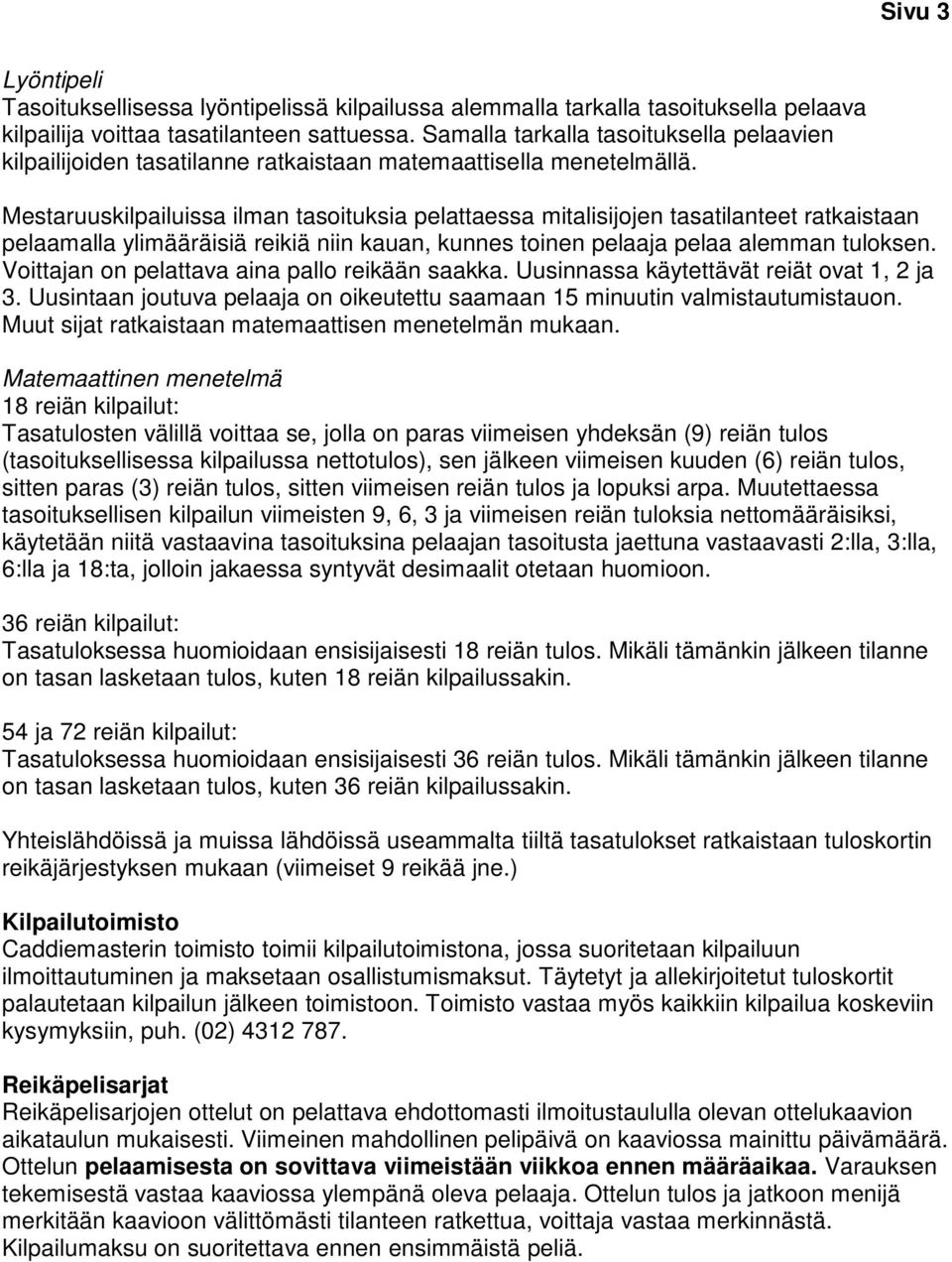 Mestaruuskilpailuissa ilman tasoituksia pelattaessa mitalisijojen tasatilanteet ratkaistaan pelaamalla ylimääräisiä reikiä niin kauan, kunnes toinen pelaaja pelaa alemman tuloksen.