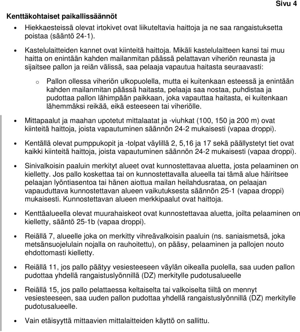 o Pallon ollessa viheriön ulkopuolella, mutta ei kuitenkaan esteessä ja enintään kahden mailanmitan päässä haitasta, pelaaja saa nostaa, puhdistaa ja pudottaa pallon lähimpään paikkaan, joka