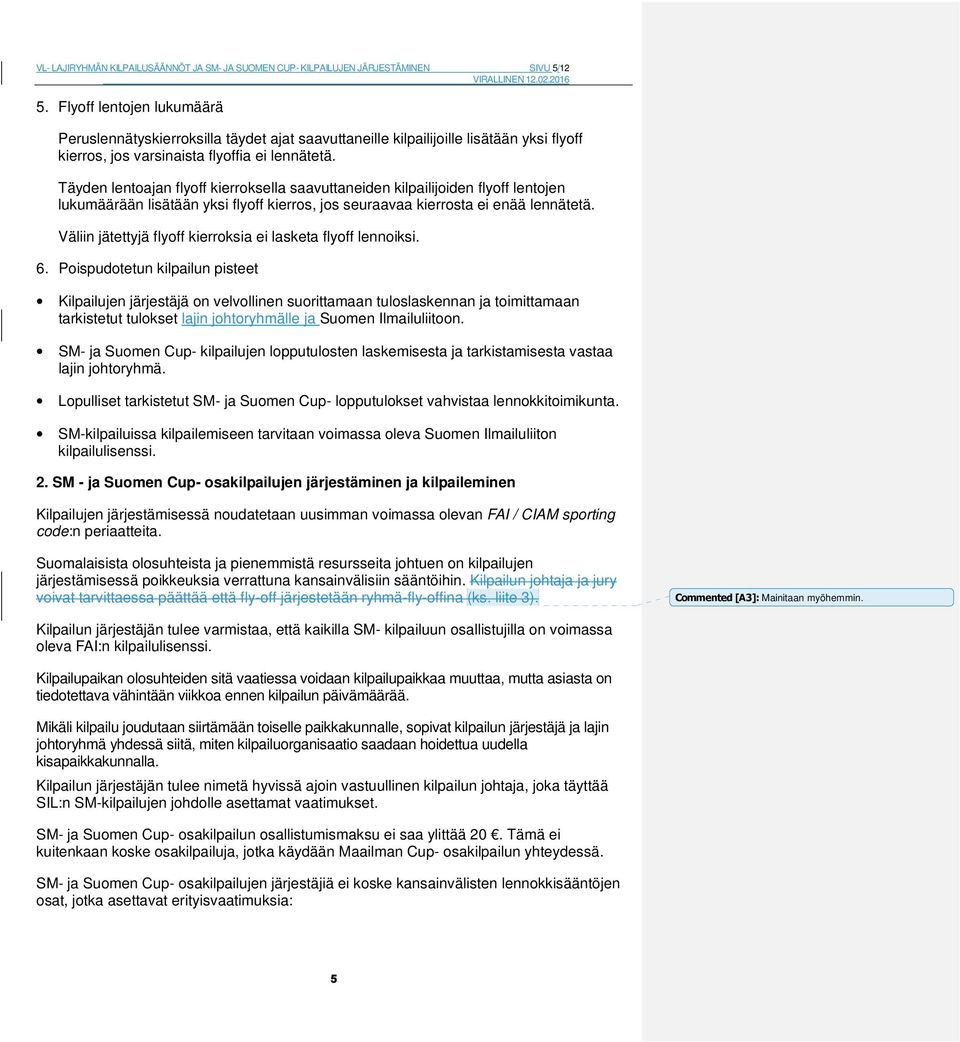 Täyden lentoajan flyoff kierroksella saavuttaneiden kilpailijoiden flyoff lentojen lukumäärään lisätään yksi flyoff kierros, jos seuraavaa kierrosta ei enää lennätetä.