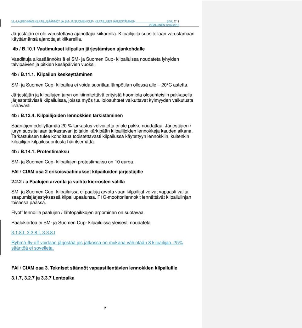 1 Vaatimukset kilpailun järjestämisen ajankohdalle Vaadittuja aikasäännöksiä ei SM- ja Suomen Cup- kilpailuissa noudateta lyhyiden talvipäivien ja pitkien kesäpäivien vuoksi. 4b / B.11.1. Kilpailun keskeyttäminen SM- ja Suomen Cup- kilpailua ei voida suorittaa lämpötilan ollessa alle 20 C astetta.