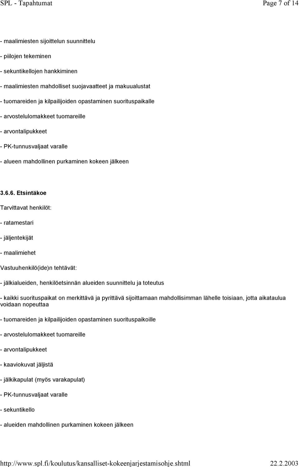 6. Etsintäkoe Tarvittavat henkilöt: - ratamestari - jäljentekijät - maalimiehet Vastuuhenkilö(ide)n tehtävät: - jälkialueiden, henkilöetsinnän alueiden suunnittelu ja toteutus - kaikki suorituspaikat