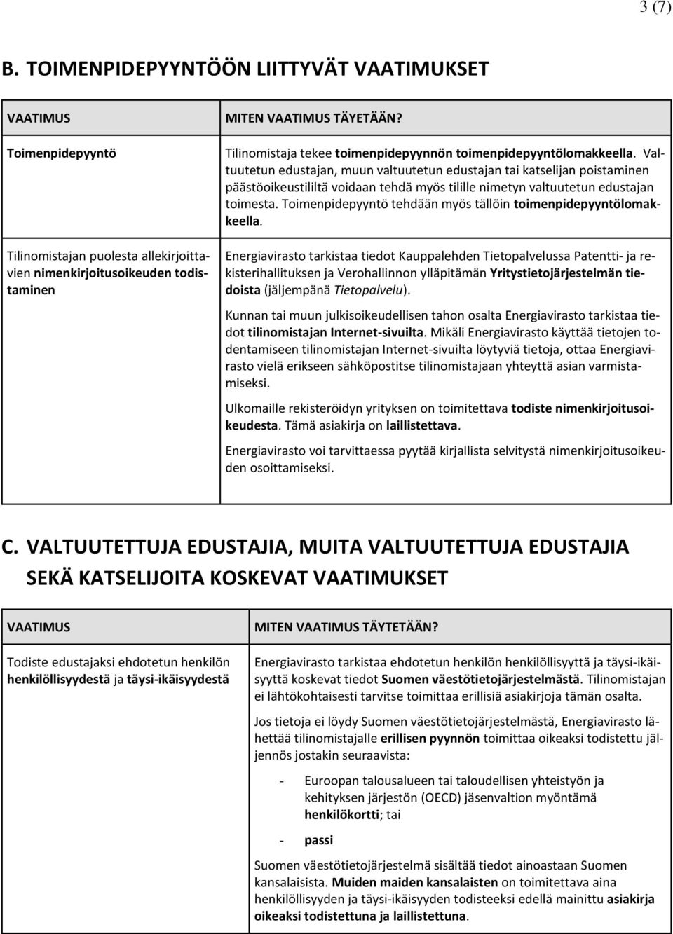 Valtuutetun edustajan, muun valtuutetun edustajan tai katselijan poistaminen päästöoikeustililtä voidaan tehdä myös tilille nimetyn valtuutetun edustajan toimesta.